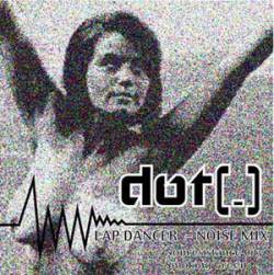 Dot(.) : Lap Dancer - Noise Mix